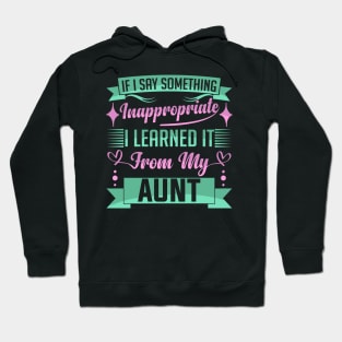 humor kids If I Say Something Inappropriate I Learned It From My aunt Influence Saying Hoodie